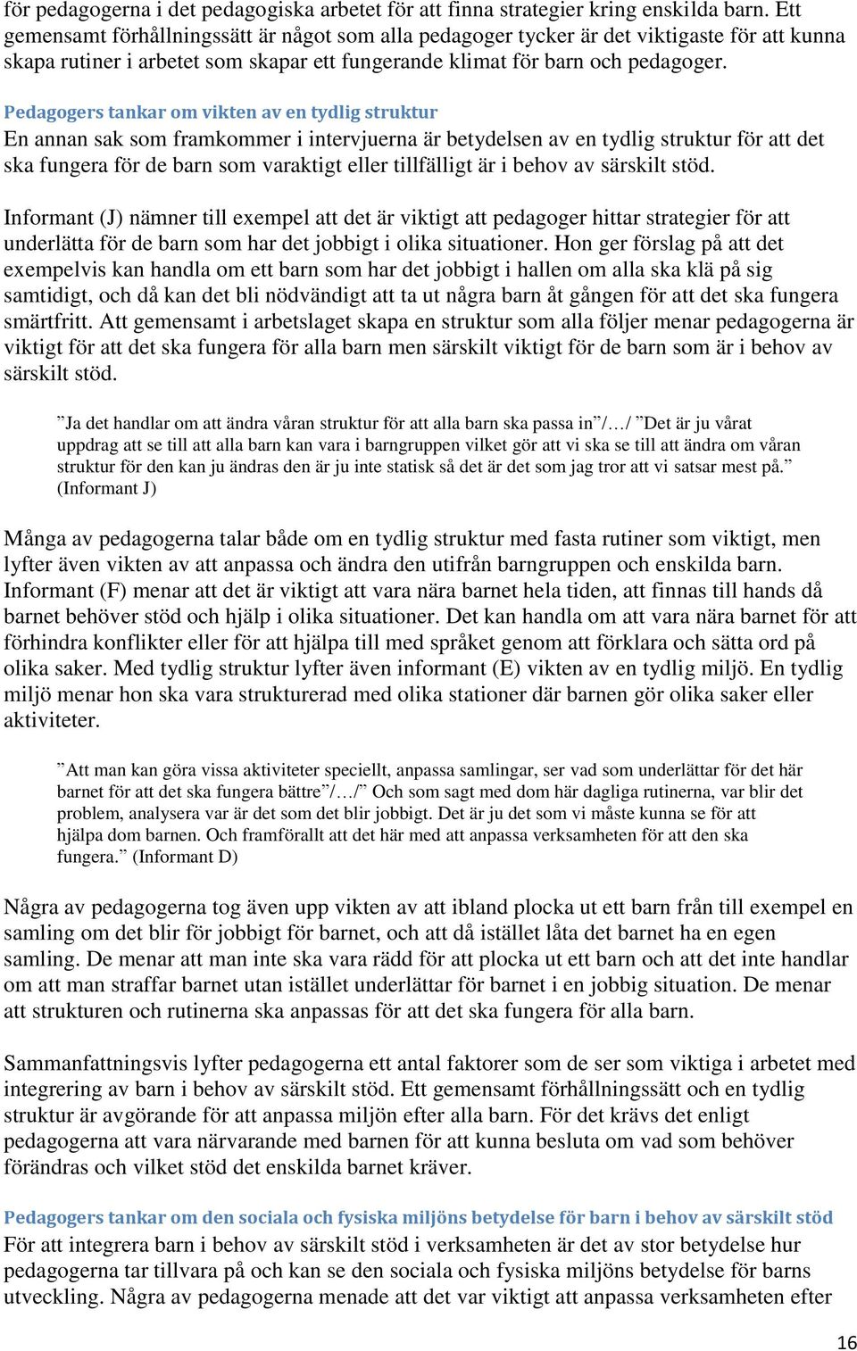 Pedagogers tankar om vikten av en tydlig struktur En annan sak som framkommer i intervjuerna är betydelsen av en tydlig struktur för att det ska fungera för de barn som varaktigt eller tillfälligt är