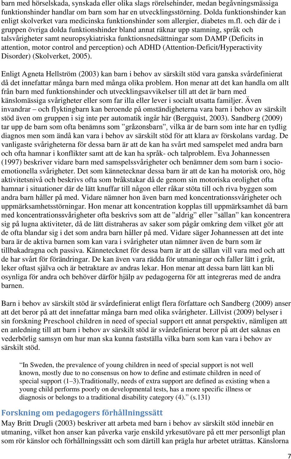 och där de i gruppen övriga dolda funktionshinder bland annat räknar upp stamning, språk och talsvårigheter samt neuropsykiatriska funktionsnedsättningar som DAMP (Deficits in attention, motor