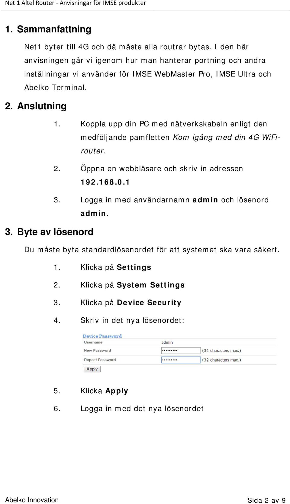 Byte av lösenord 1. Koppla upp din PC med nätverkskabeln enligt den medföljande pamfletten Kom igång med din 4G WiFirouter. 2. Öppna en webbläsare och skriv in adressen 192.168.0.1 3.