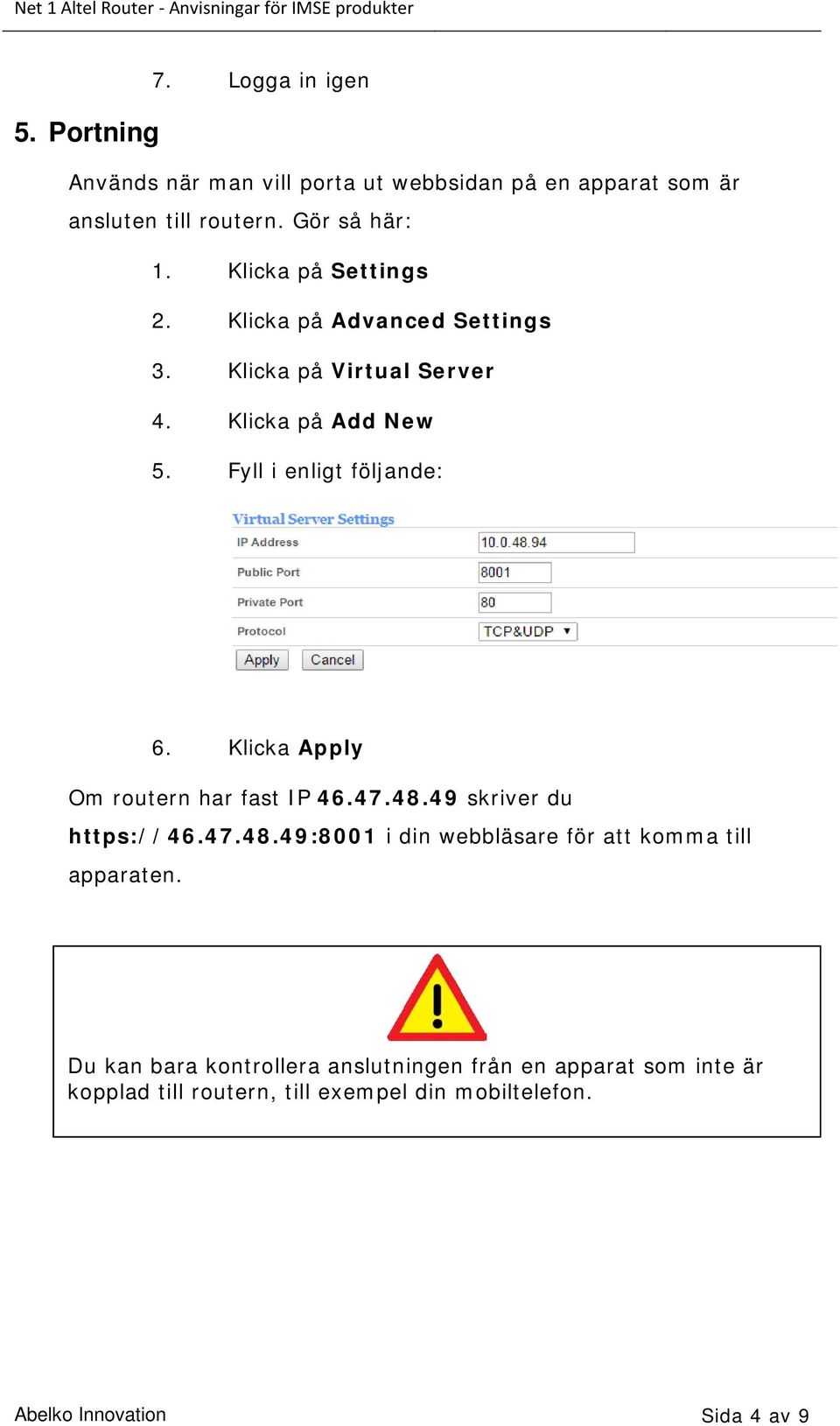 Klicka Apply Om routern har fast IP 46.47.48.49 skriver du https://46.47.48.49:8001 i din webbläsare för att komma till apparaten.