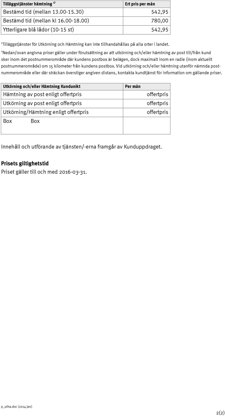 2 Nedan/ovan angivna priser gäller under förutsättning av att utkörning och/eller hämtning av post till/från kund sker inom det postnummerområde där kundens postbox är belägen, dock maximalt inom en