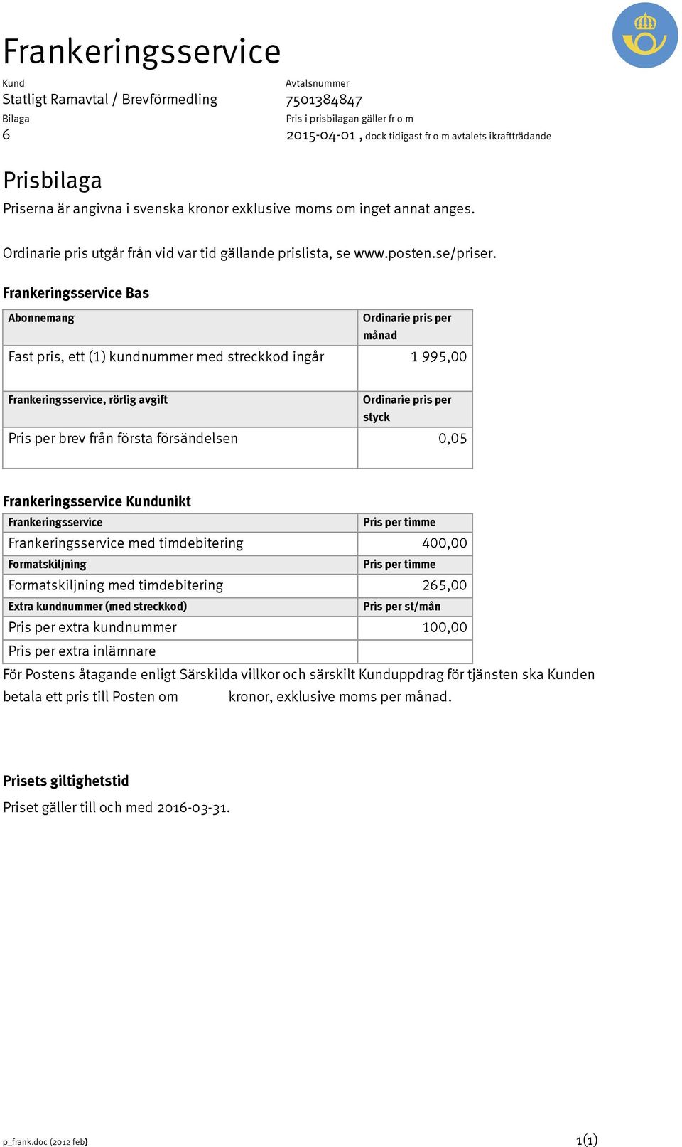 första försändelsen 0,05 Frankeringsservice unikt Frankeringsservice Pris per timme Frankeringsservice med timdebitering 400,00 Formatskiljning Pris per timme Formatskiljning med timdebitering 265,00