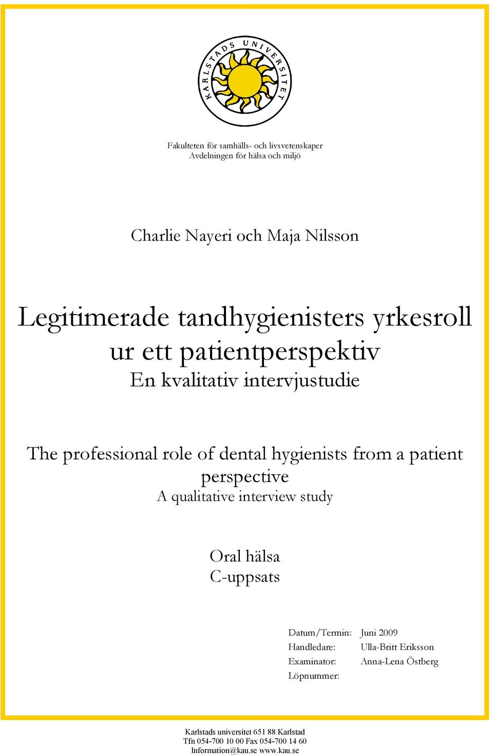 patient perspective A qualitative interview study Oral hälsa C-uppsats Datum/Termin: Juni 2009 Handledare: Ulla-Britt Eriksson