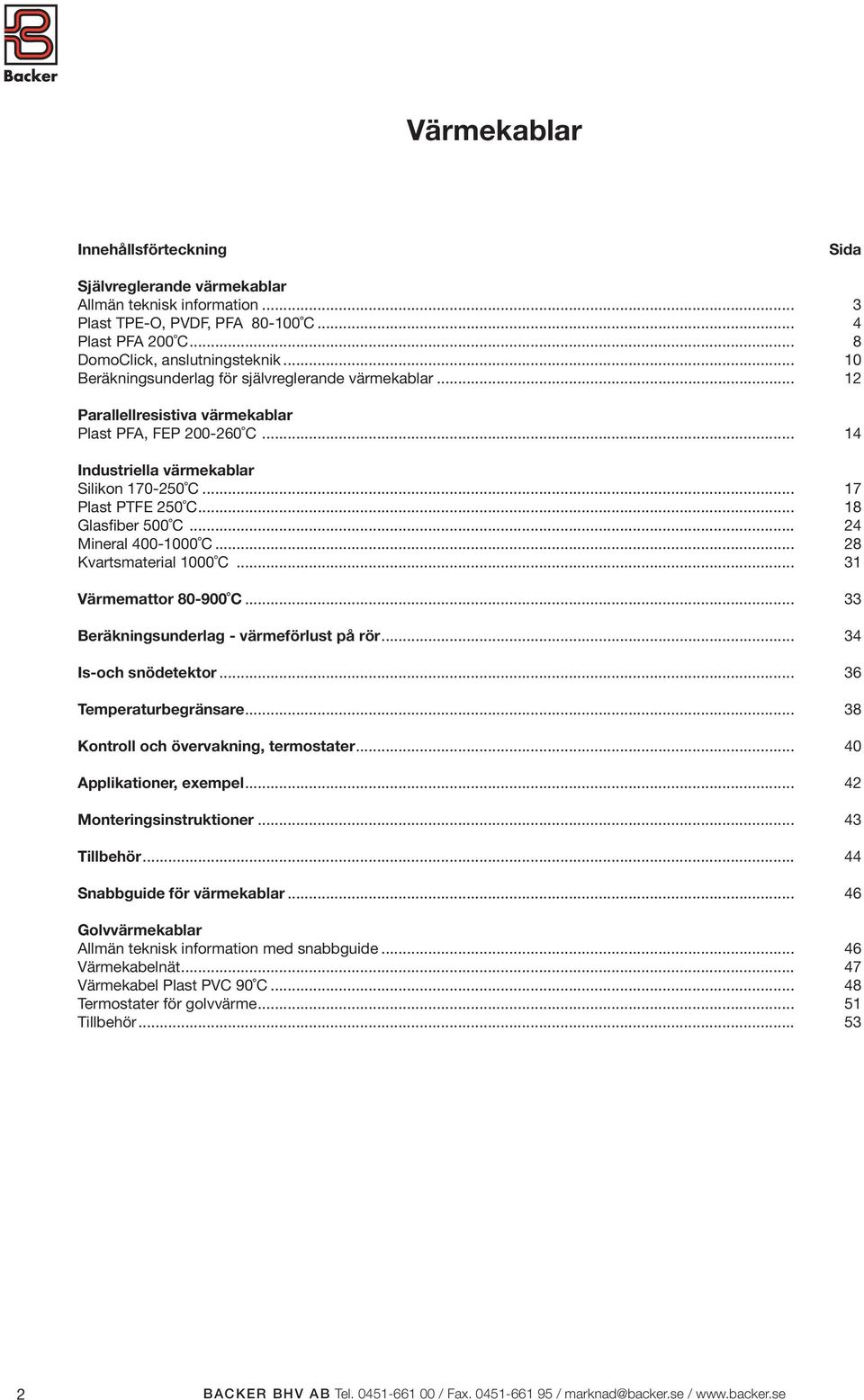 .. 18 Glasfiber 500 C... 24 Mineral 400-1000 C... 28 Kvartsmaterial 1000 C... 31 Värmemattor 80-900 C... 33 Beräkningsunderlag - värmeförlust på rör... 34 Is-och snödetektor... 36 Temperaturbegränsare.