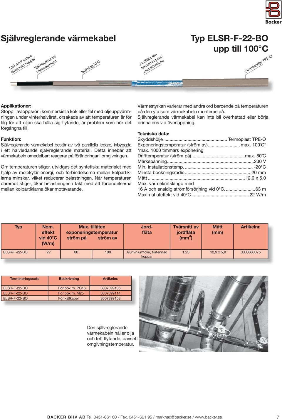 hör det förgångna till. Funktion: Självreglerande värmekabel består av två parallella ledare, inbyggda i ett halvledande självreglerande material.
