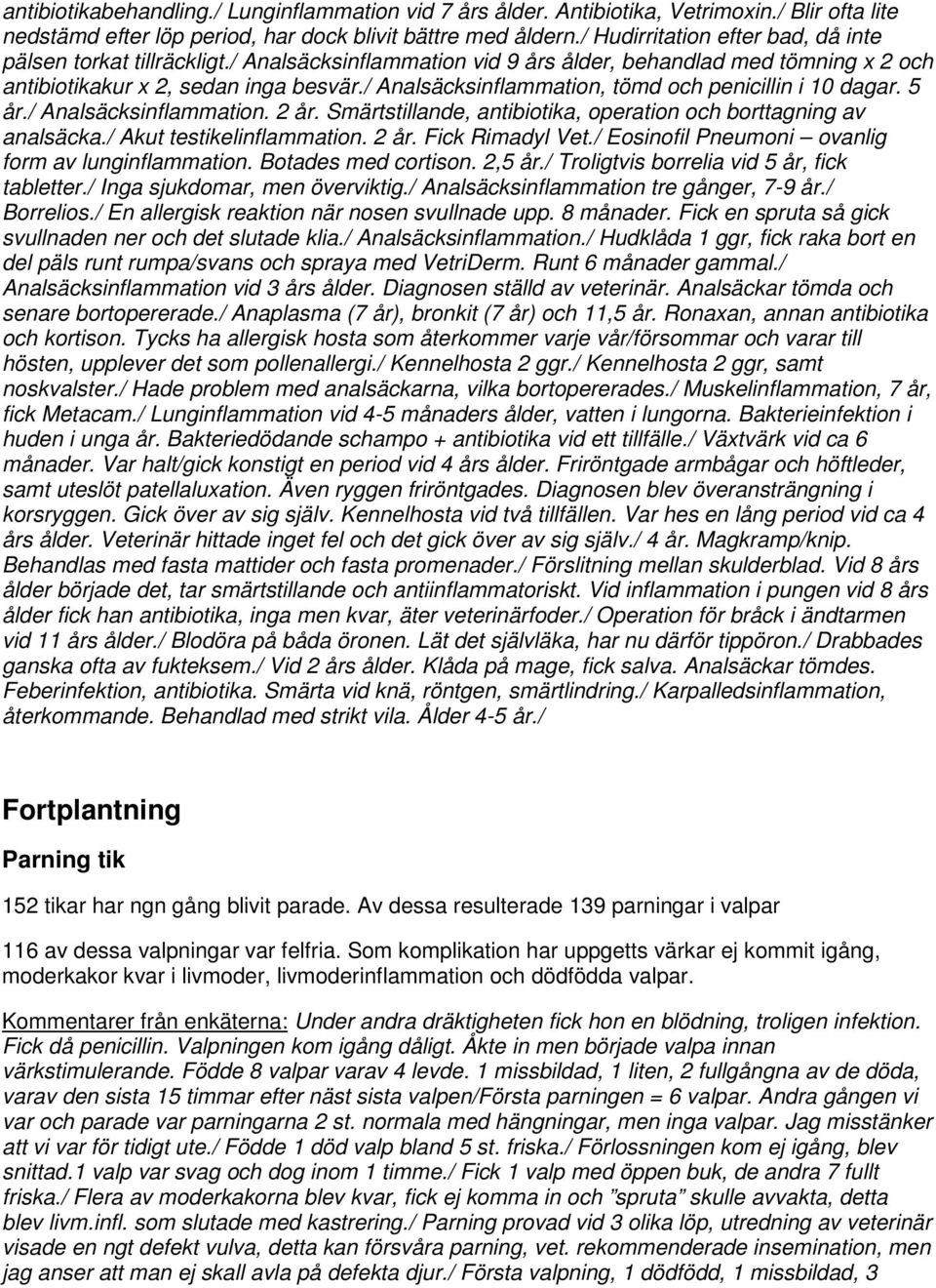 / Analsäcksinflammation, tömd och penicillin i 10 dagar. 5 år./ Analsäcksinflammation. 2 år. Smärtstillande, antibiotika, operation och borttagning av analsäcka./ Akut testikelinflammation. 2 år. Fick Rimadyl Vet.