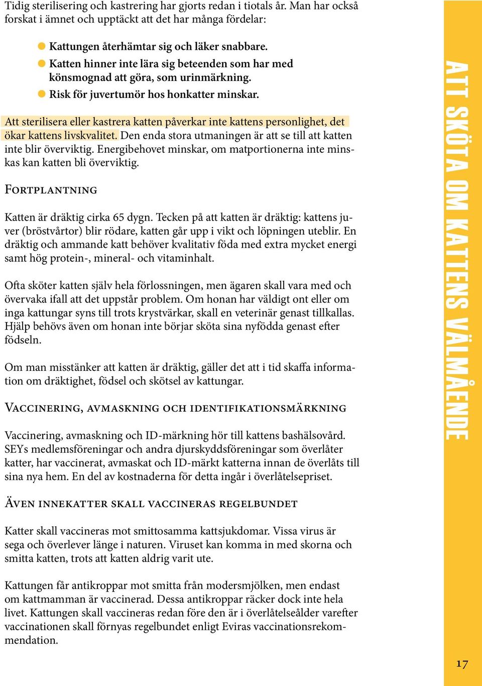 Att sterilisera eller kastrera katten påverkar inte kattens personlighet, det ökar kattens livskvalitet. Den enda stora utmaningen är att se till att katten inte blir överviktig.