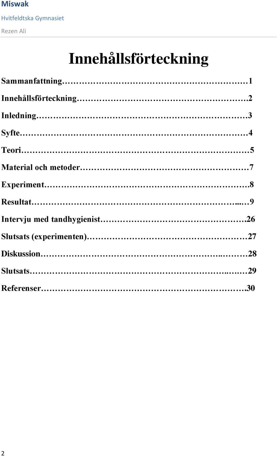 Experiment.8 Resultat... 9 Intervju med tandhygienist.