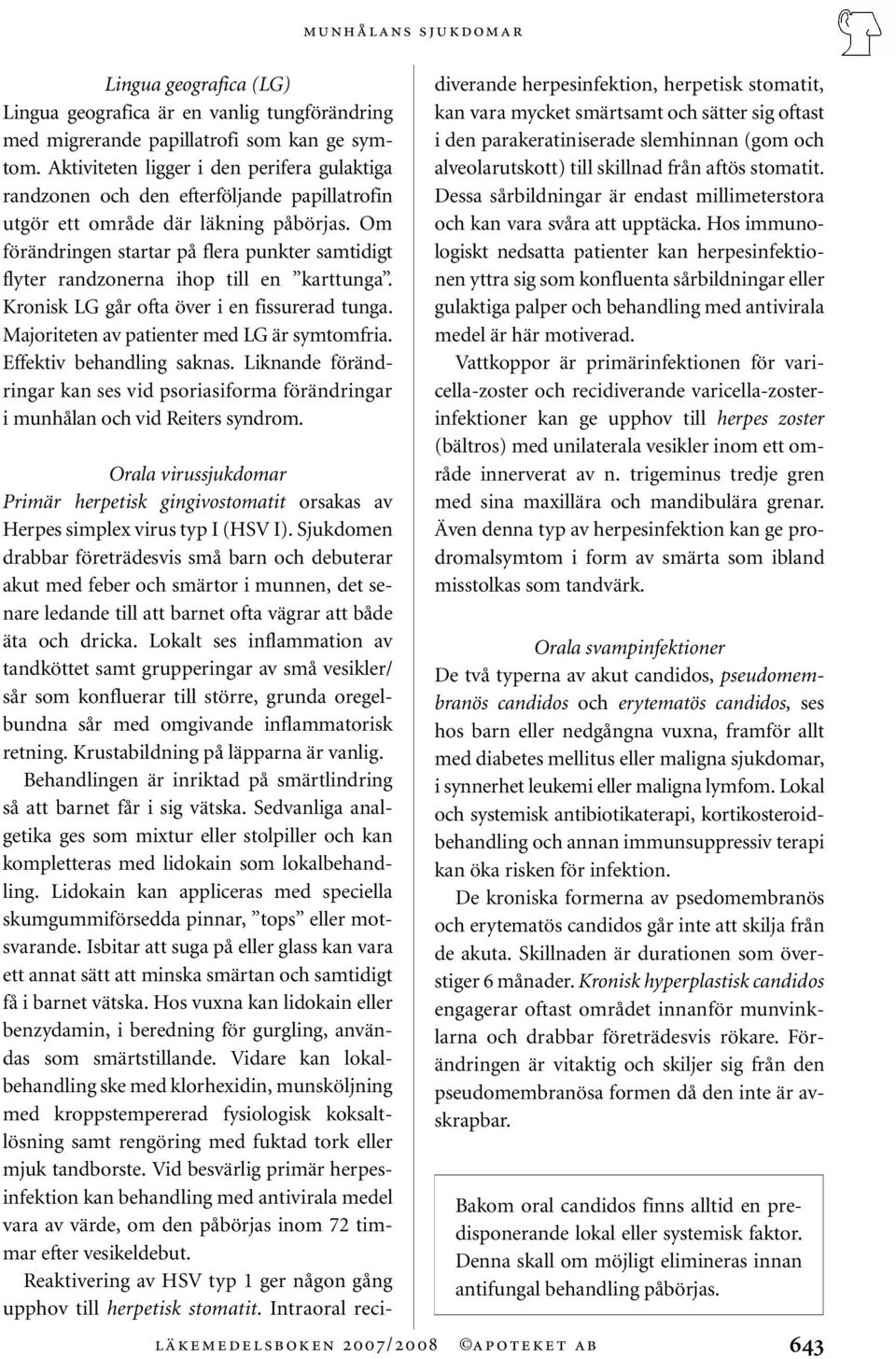Om förändringen startar på flera punkter samtidigt flyter randzonerna ihop till en karttunga. Kronisk LG går ofta över i en fissurerad tunga. Majoriteten av patienter med LG är symtomfria.