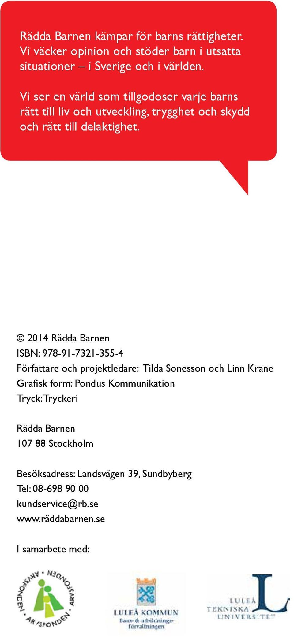 2014 Rädda Barnen ISBN: 978-91-7321-355-4 Författare och projektledare: Tilda Sonesson och Linn Krane Grafisk form: Pondus