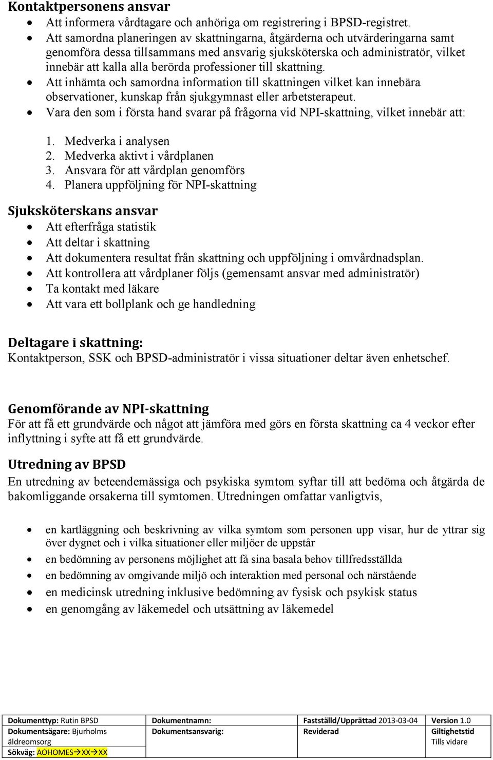 professioner till skattning. Att inhämta och samordna information till skattningen vilket kan innebära observationer, kunskap från sjukgymnast eller arbetsterapeut.