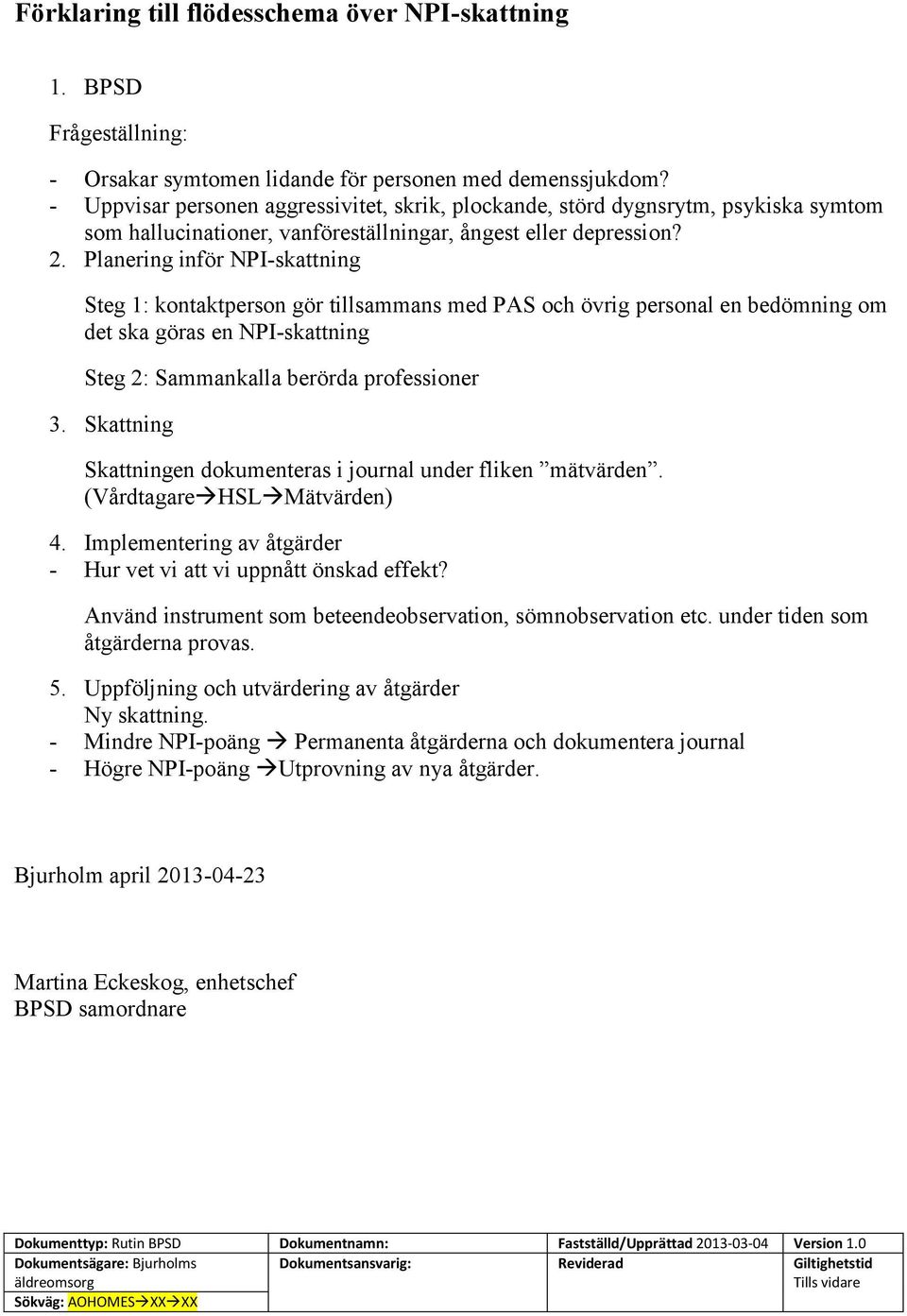 Planering inför NPI-skattning Steg 1: kontaktperson gör tillsammans med PAS och övrig personal en bedömning om det ska göras en NPI-skattning Steg 2: Sammankalla berörda professioner 3.