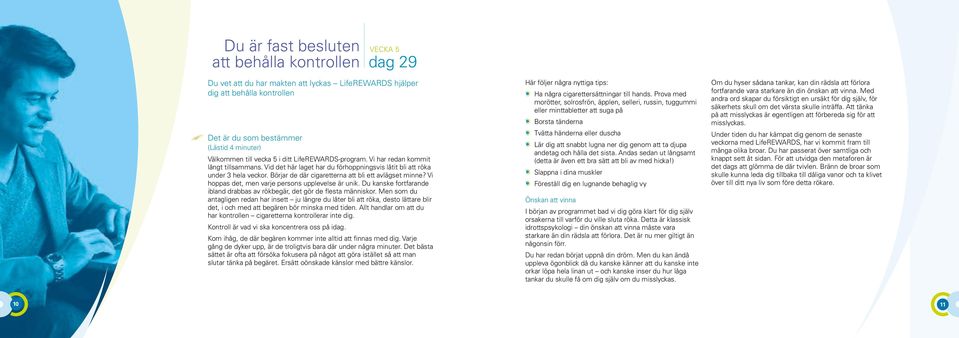 Börjar de där cigaretterna att bli ett avlägset minne? Vi hoppas det, men varje persons upplevelse är unik. Du kanske fortfarande ibland drabbas av rökbegär, det gör de flesta människor.