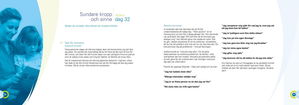 Du kanske blir överraskad då du får höra att det som är bra för ditt minne, och även för ditt humör (även om det vanligtvis finns en period som är jobbig innan saker och ting blir bättre), är