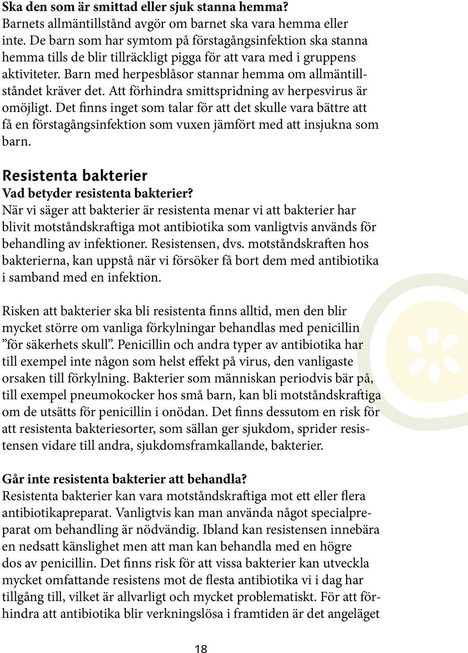 Barn med herpesblåsor stannar hemma om allmäntillståndet kräver det. Att förhindra smittspridning av herpesvirus är omöjligt.