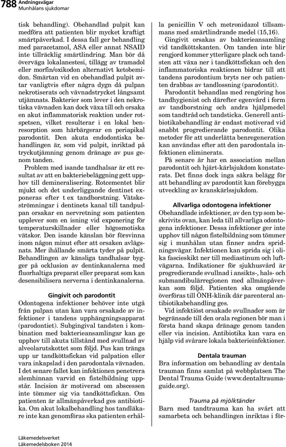 Smärtan vid en obehandlad pulpit avtar vanligtvis efter några dygn då pulpan nekrotiserats och vävnadstrycket långsamt utjämnats.