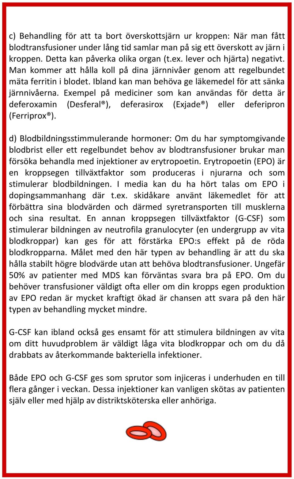 Exempel på mediciner som kan användas för detta är deferoxamin (Desferal ), deferasirox (Exjade ) eller deferipron (Ferriprox ).