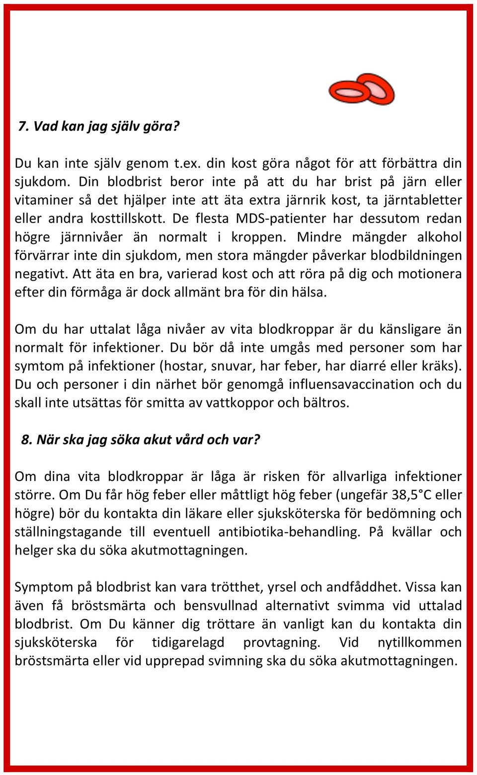 De flesta MDS- patienter har dessutom redan högre järnnivåer än normalt i kroppen. Mindre mängder alkohol förvärrar inte din sjukdom, men stora mängder påverkar blodbildningen negativt.