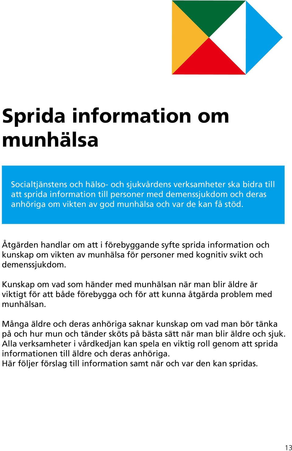 Kunskap om vad som händer med munhälsan när man blir äldre är viktigt för att både förebygga och för att kunna åtgärda problem med munhälsan.