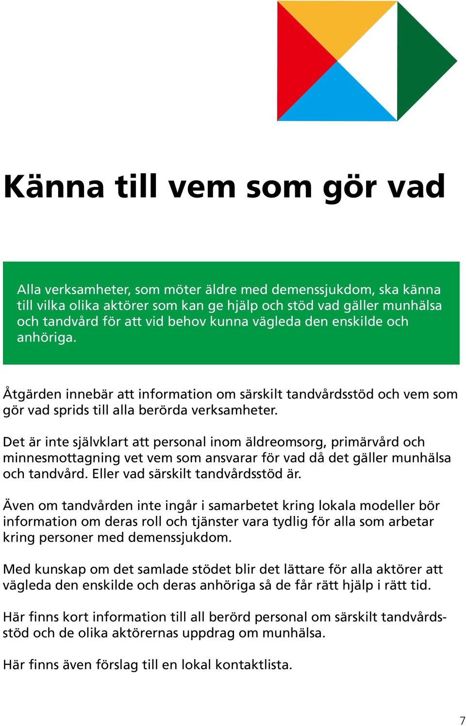 Det är inte självklart att personal inom äldreomsorg, primärvård och minnesmottagning vet vem som ansvarar för vad då det gäller munhälsa och tandvård. Eller vad särskilt tandvårdsstöd är.