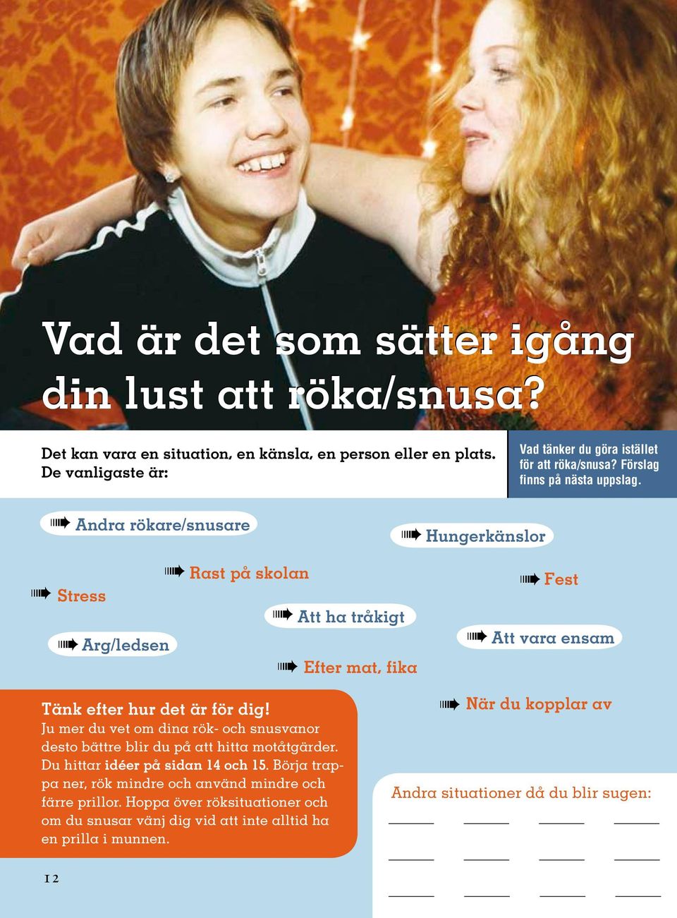 Stress 12 Andra rökare/snusare Arg/ledsen Rast på skolan Tänk efter hur det är för dig! Ju mer du vet om dina rök- och snus vanor desto bättre blir du på att hitta motåtgärder.