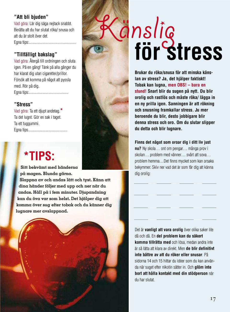 Egna tips:... Stress Vad göra: Ta ett djupt andetag.* Ta det lugnt. Gör en sak i taget. Ta ett tuggummi. Egna tips... Känslig för stress Brukar du röka/snusa för att minska känslan av stress?