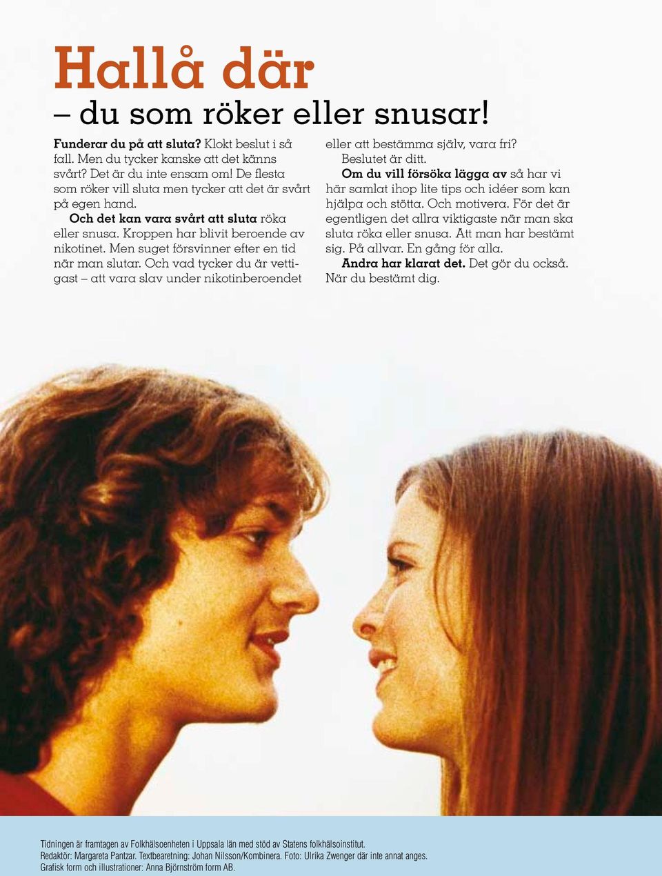 Men suget försvinner efter en tid när man slutar. Och vad tycker du är vettigast att vara slav under nikotinberoendet eller att bestämma själv, vara fri? Beslutet är ditt.