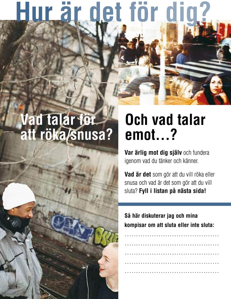 Vad är det som gör att du vill röka eller snusa och vad är det som gör att du vill