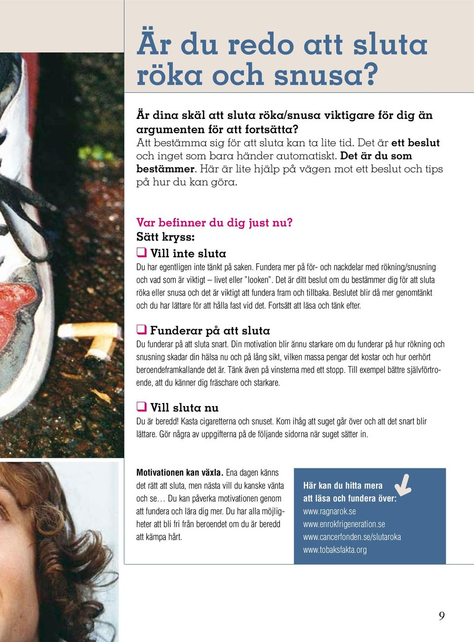 Sätt kryss: Vill inte sluta Du har egentligen inte tänkt på saken. Fundera mer på för- och nackdelar med rökning/snusning och vad som är viktigt livet eller looken.