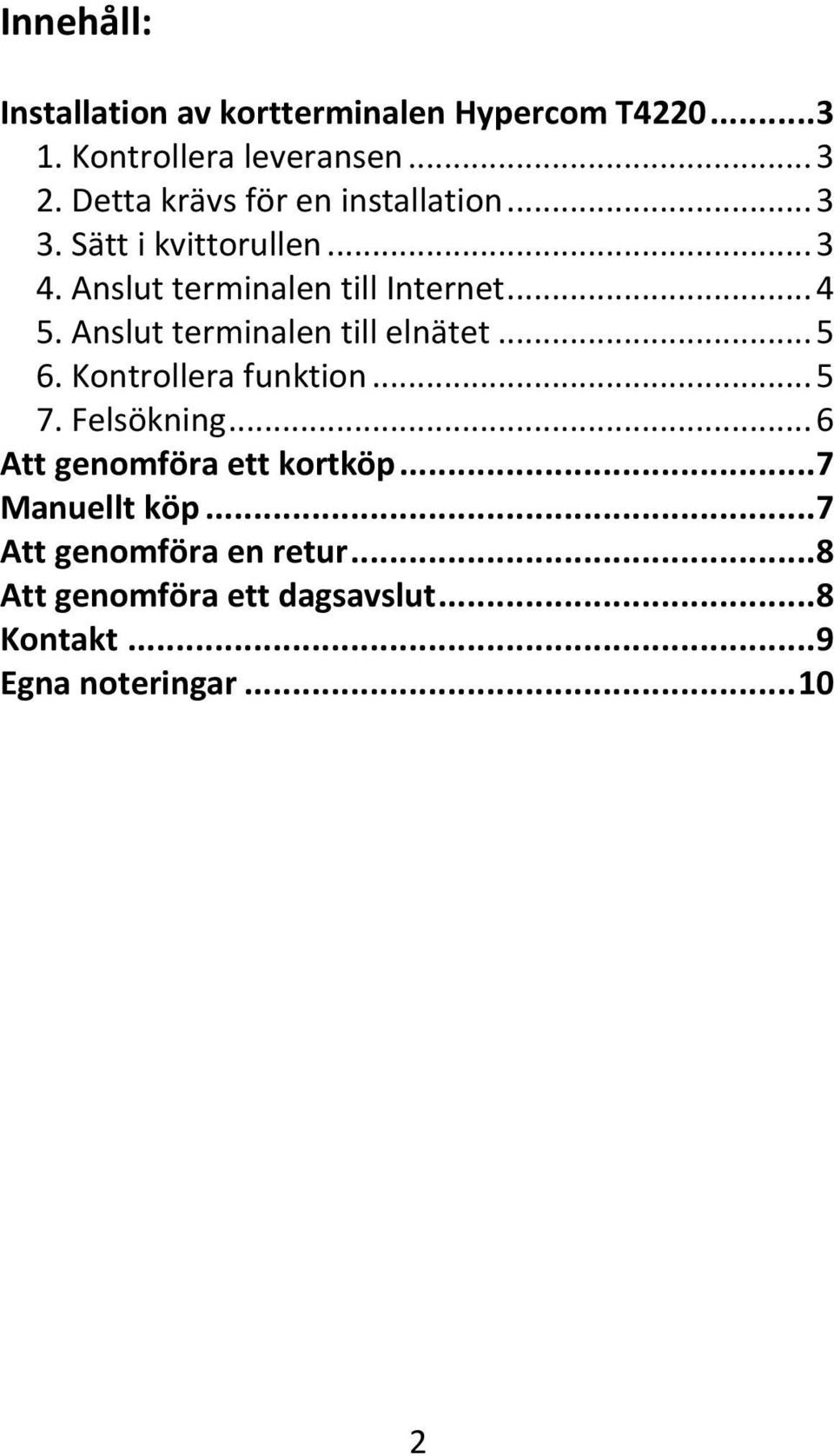 Anslut terminalen till elnätet... 5 6. Kontrollera funktion... 5 7. Felsökning.