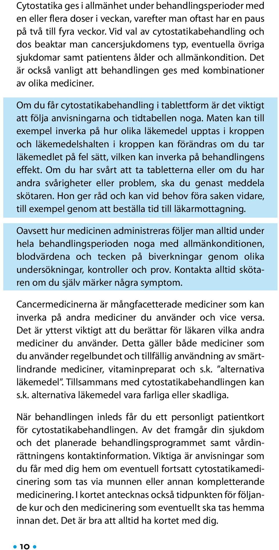 Det är också vanligt att behandlingen ges med kombinationer av olika mediciner. Om du får cytostatikabehandling i tablettform är det viktigt att följa anvisningarna och tidtabellen noga.