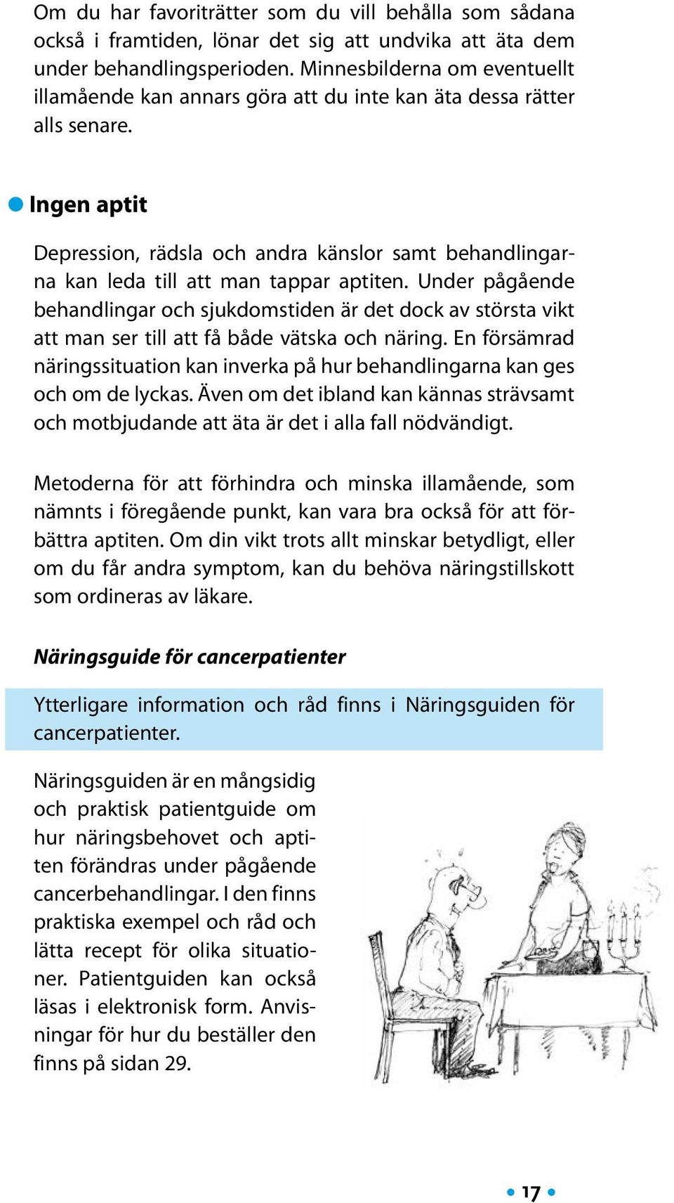 Ingen aptit Depression, rädsla och andra känslor samt behandlingarna kan leda till att man tappar aptiten.