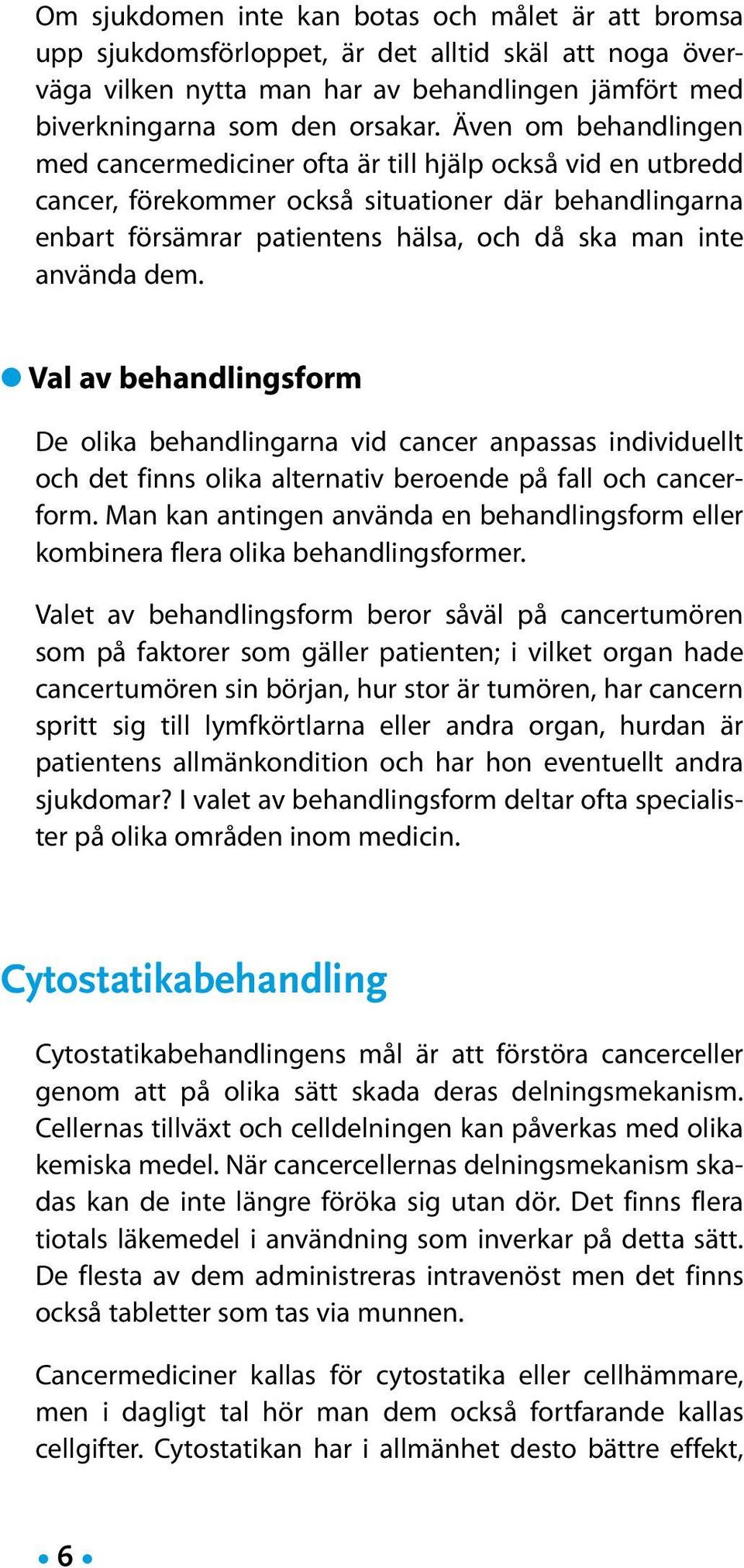 dem. Val av behandlingsform De olika behandlingarna vid cancer anpassas individuellt och det finns olika alternativ beroende på fall och cancerform.