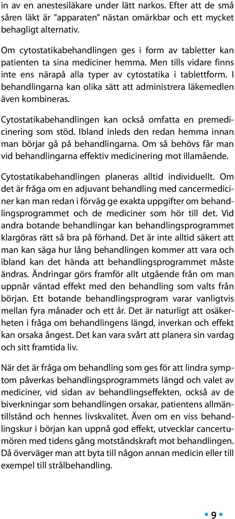 I behandlingarna kan olika sätt att administrera läkemedlen även kombineras. Cytostatikabehandlingen kan också omfatta en premedicinering som stöd.