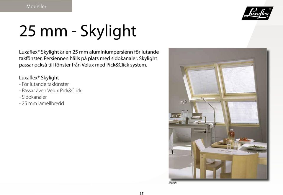 Skylight passar också till fönster från Velux med Pick&Click system.