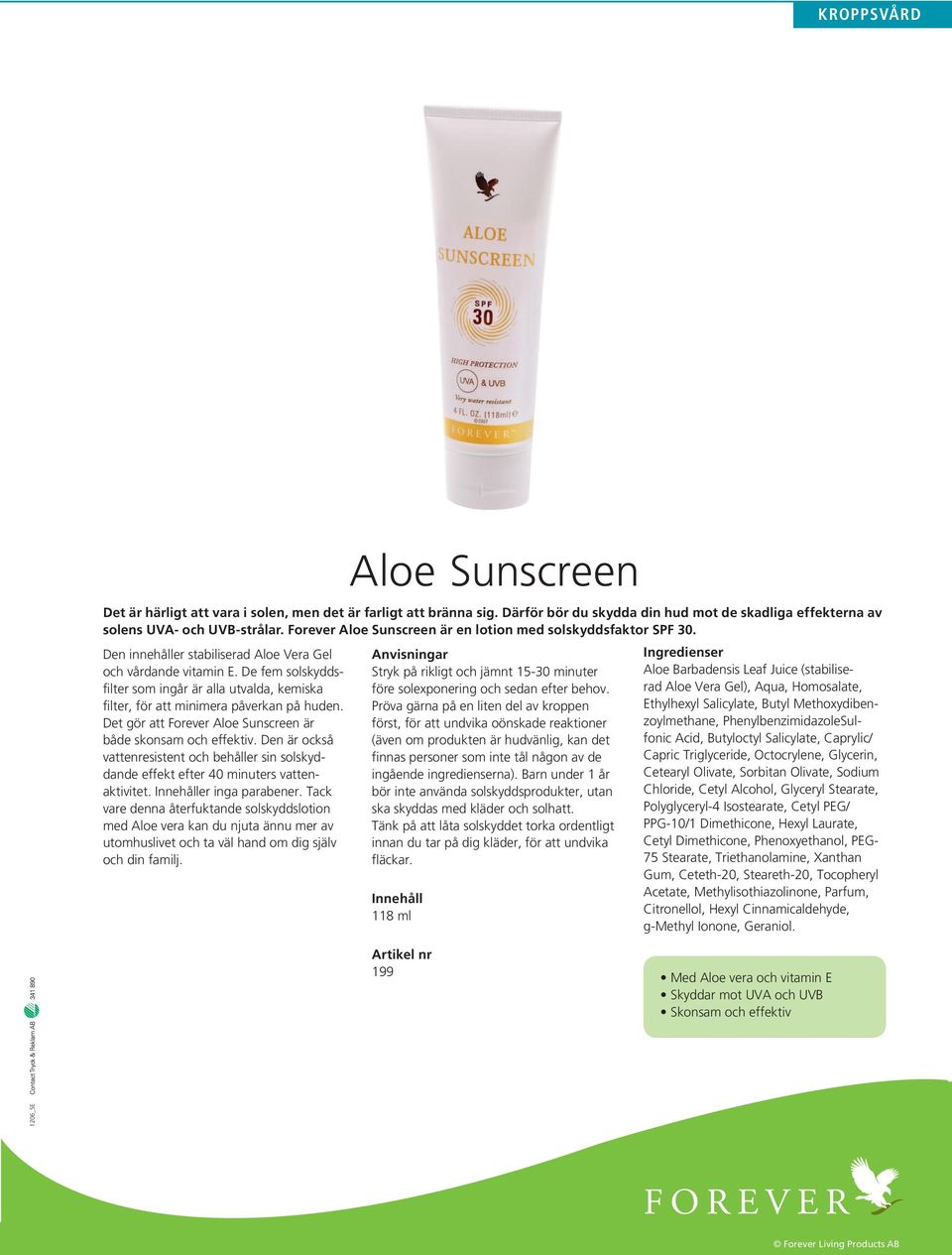 De fem solskyddsfilter som ingår är alla utvalda, kemiska filter, för att minimera påverkan på huden. Det gör att Forever Aloe Sunscreen är både skonsam och effektiv.