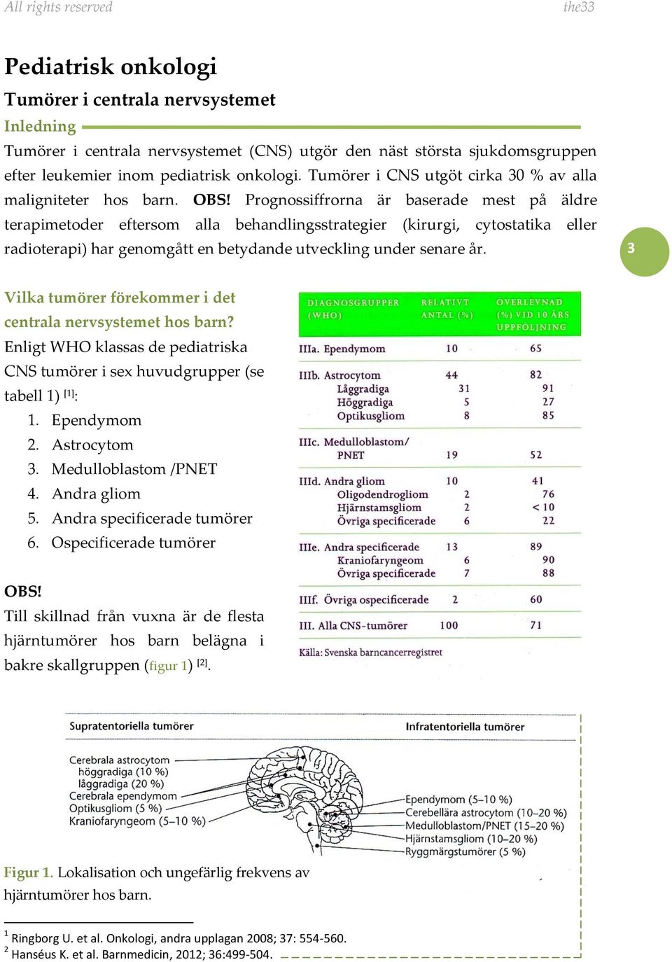 Prognossiffrorna är baserade mest på äldre terapimetoder eftersom alla behandlingsstrategier (kirurgi, cytostatika eller radioterapi) har genomgått en betydande utveckling under senare år.