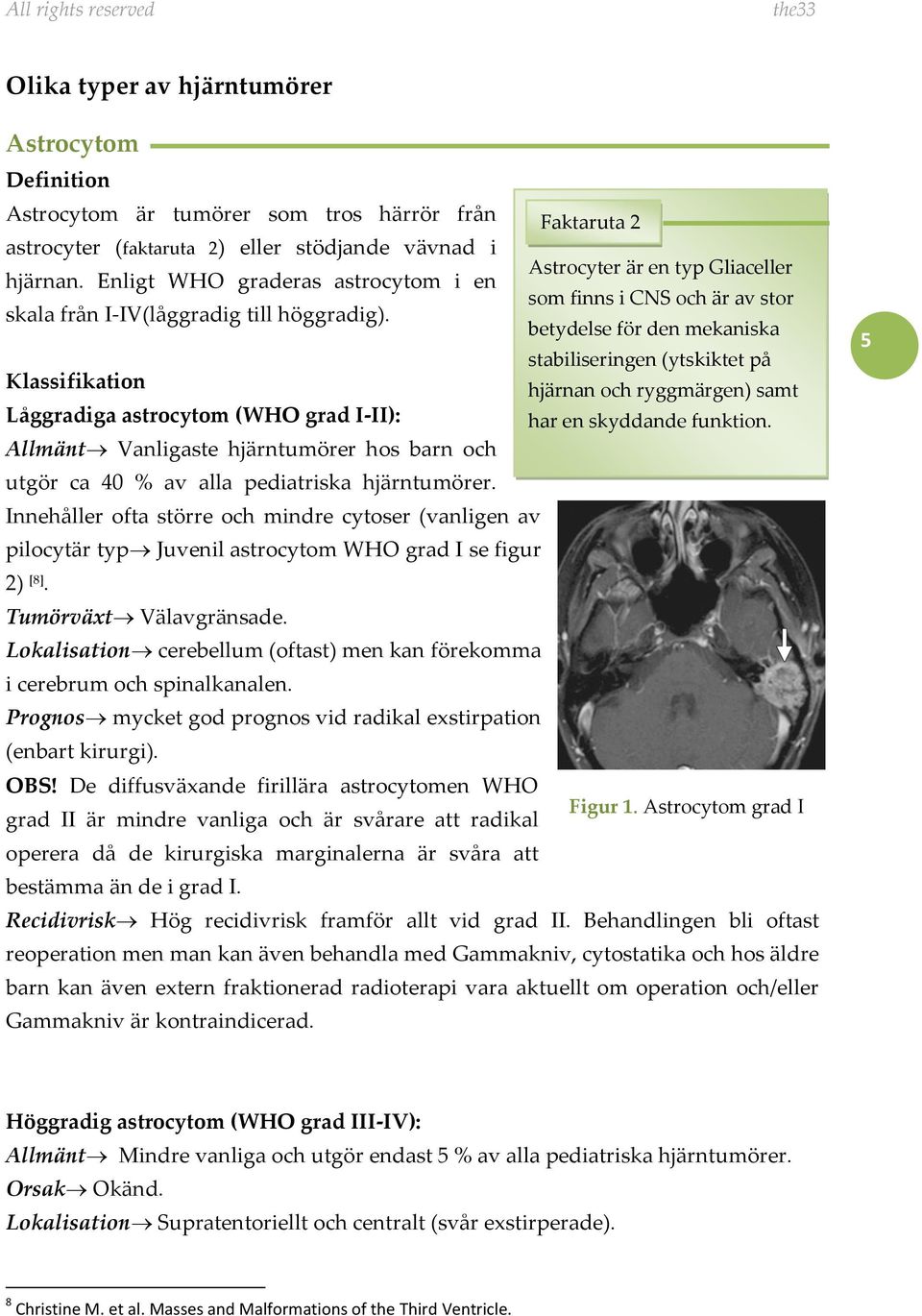 betydelse för den mekaniska stabiliseringen (ytskiktet på Klassifikation hjärnan och ryggmärgen) samt Låggradiga astrocytom (WHO grad I-II): har en skyddande funktion.