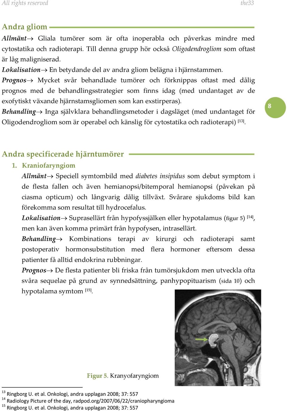 Prognos Mycket svår behandlade tumörer och förknippas oftast med dålig prognos med de behandlingsstrategier som finns idag (med undantaget av de exofytiskt växande hjärnstamsgliomen som kan