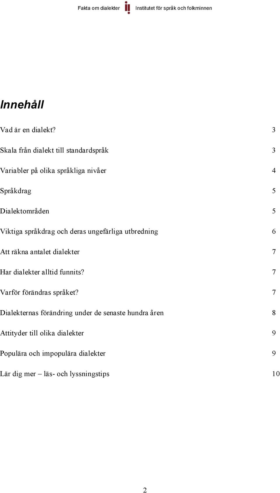 Viktiga språkdrag och deras ungefärliga utbredning 6 Att räkna antalet dialekter 7 Har dialekter alltid