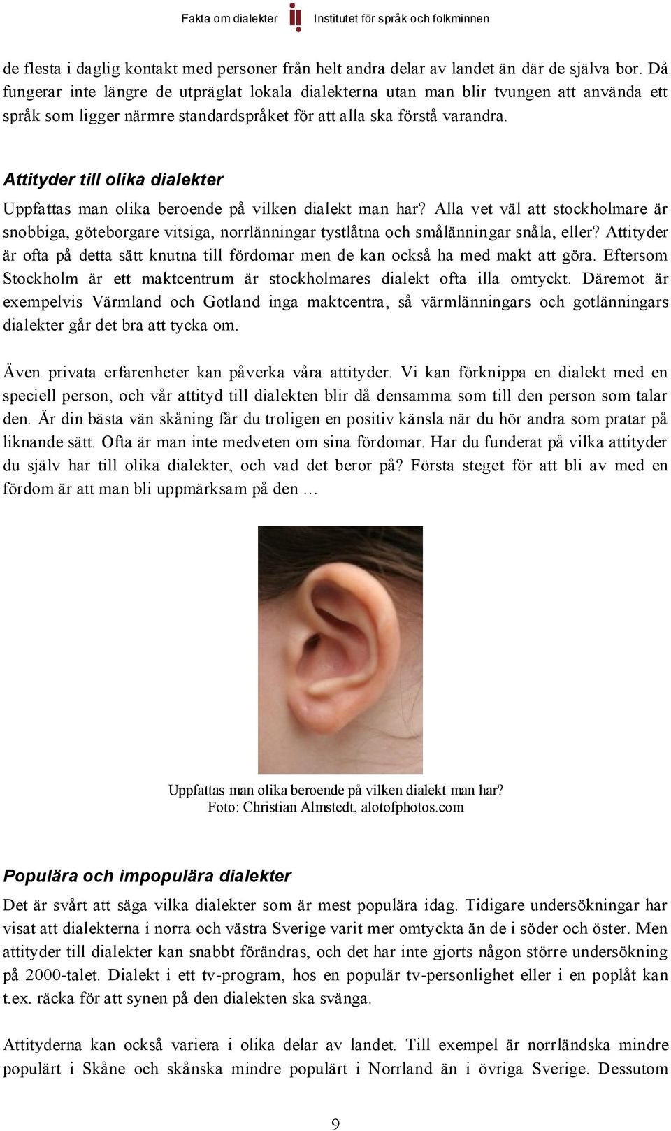 Attityder till olika dialekter Uppfattas man olika beroende på vilken dialekt man har?