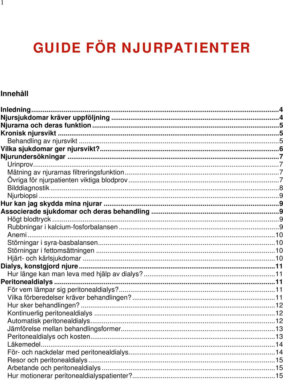 ..9 Associerade sjukdomar och deras behandling...9 Högt blodtryck...9 Rubbningar i kalcium-fosforbalansen...9 Anemi...10 Störningar i syra-basbalansen...10 Störningar i fettomsättningen.