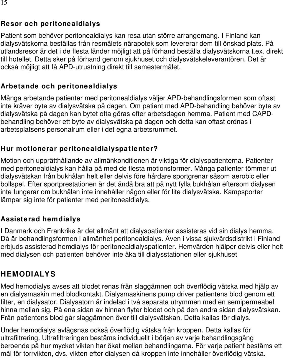 direkt till hotellet. Detta sker på förhand genom sjukhuset och dialysvätskeleverantören. Det är också möjligt att få APD-utrustning direkt till semestermålet.