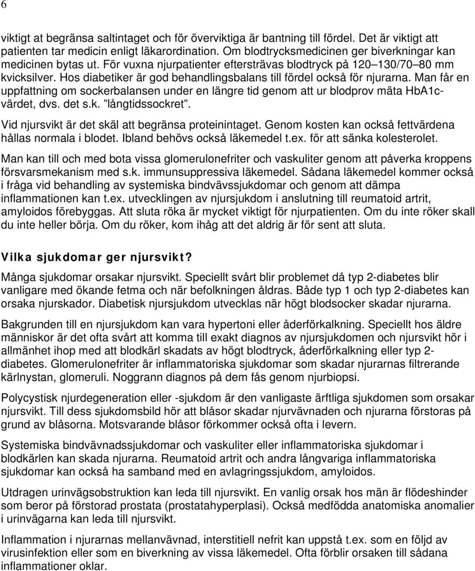 Hos diabetiker är god behandlingsbalans till fördel också för njurarna. Man får en uppfattning om sockerbalansen under en längre tid genom att ur blodprov mäta HbA1cvärdet, dvs. det s.k. långtidssockret.