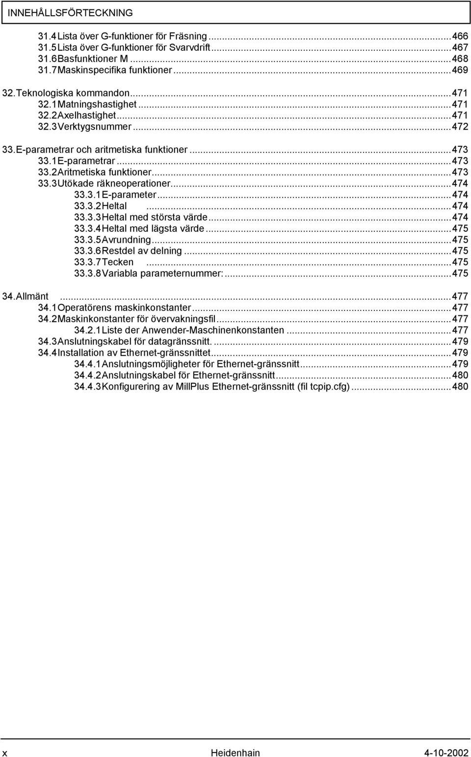 ..473 33.3 Utökade räkneoperationer...474 33.3.1 E-parameter...474 33.3.2 Heltal...474 33.3.3 Heltal med största värde...474 33.3.4 Heltal med lägsta värde...475 33.3.5 Avrundning...475 33.3.6 Restdel av delning.