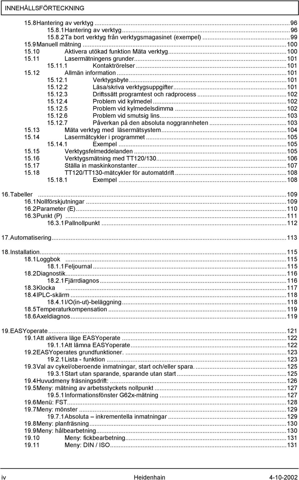 ..101 15.12.3 Driftssätt programtest och radprocess...102 15.12.4 Problem vid kylmedel...102 15.12.5 Problem vid kylmedelsdimma...102 15.12.6 Problem vid smutsig lins...103 15.12.7 Påverkan på den absoluta noggrannheten.