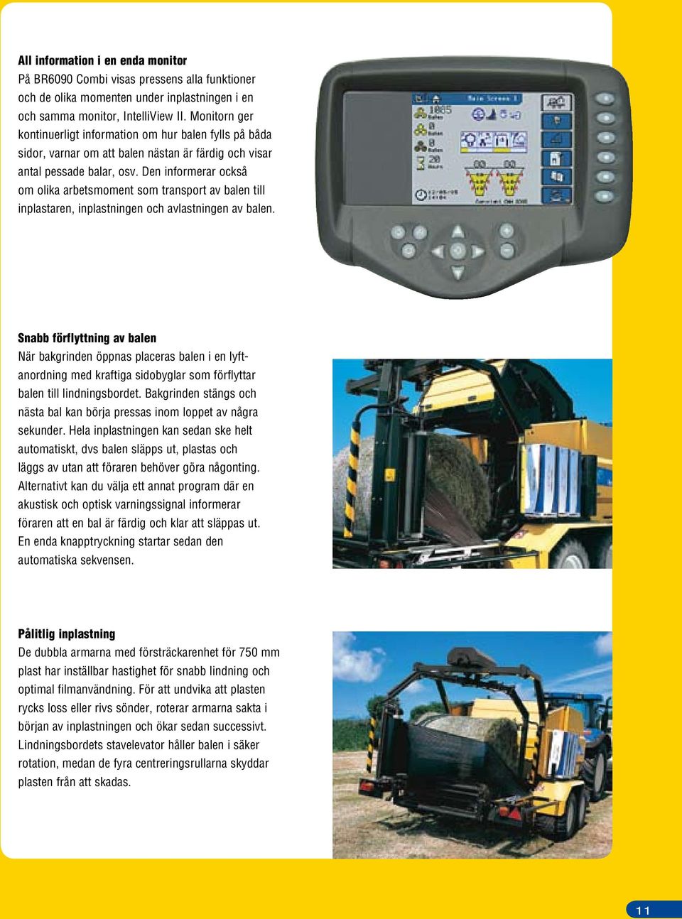 Den informerar också om olika arbetsmoment som transport av balen till inplastaren, inplastningen och avlastningen av balen.