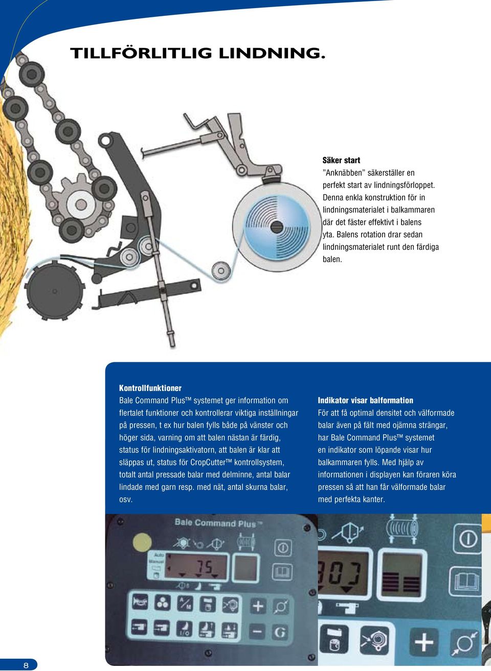 Kontrollfunktioner Bale Command Plus systemet ger information om flertalet funktioner och kontrollerar viktiga inställningar på pressen, t ex hur balen fylls både på vänster och höger sida, varning