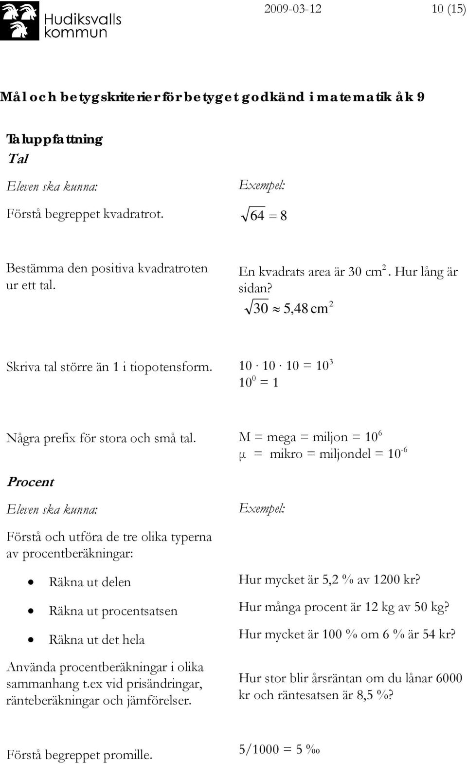 M = mega = miljon = 10 6 μ = mikro = miljondel = 10-6 Procent Förstå och utföra de tre olika typerna av procentberäkningar: Räkna ut delen Räkna ut procentsatsen Räkna ut det hela Använda