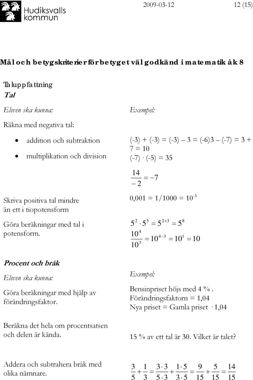 Procent och bråk Göra beräkningar med hjälp av förändringsfaktor. Beräkna det hela om procentsatsen och delen är kända.